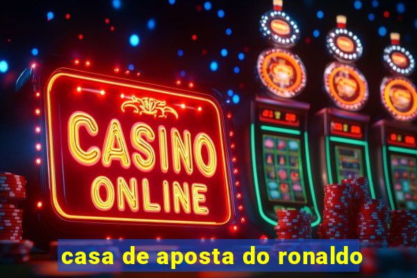 casa de aposta do ronaldo